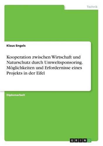 Cover image for Kooperation zwischen Wirtschaft und Naturschutz durch Umweltsponsoring. Moeglichkeiten und Erfordernisse eines Projekts in der Eifel