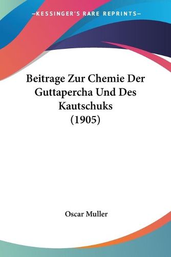 Cover image for Beitrage Zur Chemie Der Guttapercha Und Des Kautschuks (1905)