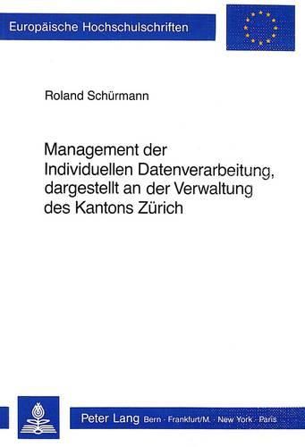 Cover image for Management Der Individuellen Datenverarbeitung, Dargestellt an Der Verwaltung Des Kantons Zuerich