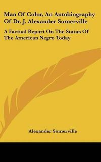 Cover image for Man of Color, an Autobiography of Dr. J. Alexander Somerville: A Factual Report on the Status of the American Negro Today