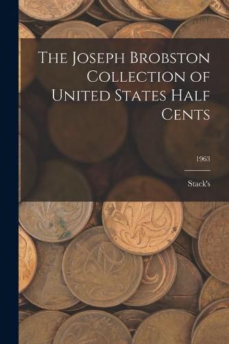 Cover image for The Joseph Brobston Collection of United States Half Cents; 1963