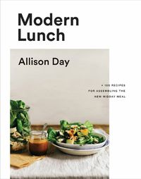 Cover image for Modern Lunch: +100 Recipes for Assembling the New Midday Meal: A Cookbook