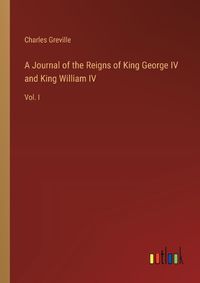 Cover image for A Journal of the Reigns of King George IV and King William IV