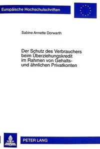 Cover image for Der Schutz Des Verbrauchers Beim Ueberziehungskredit Im Rahmen Von Gehalts- Und Aehnlichen Privatkonten: Eine Untersuchung Des Schutzmodells Des Verbraucherkreditgesetzes Im Hinblick Auf Die Kreditaufnahme Durch Kontoueberziehung