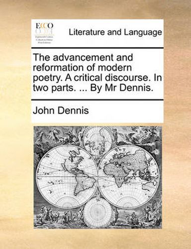 Cover image for The Advancement and Reformation of Modern Poetry. a Critical Discourse. in Two Parts. ... by MR Dennis.