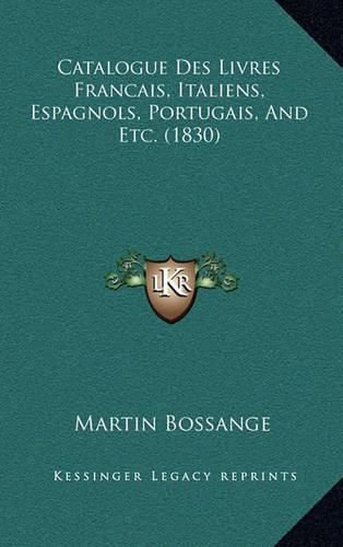 Catalogue Des Livres Francais, Italiens, Espagnols, Portugais, and Etc. (1830)