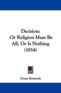 Cover image for Decision: Or Religion Must Be All, Or Is Nothing (1854)