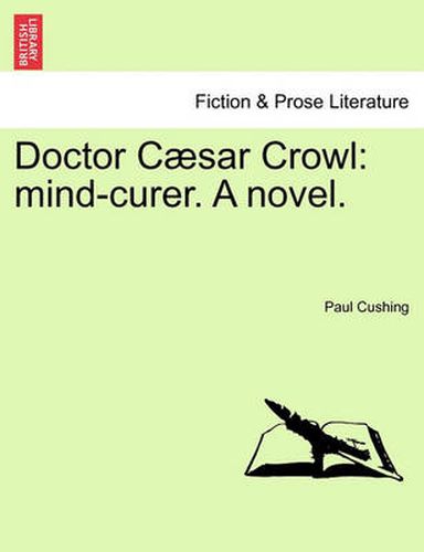 Doctor Caesar Crowl: Mind-Curer. a Novel. Vol. I.