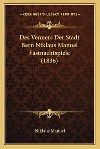 Cover image for Des Venners Der Stadt Bern Niklaus Manuel Fastnachtspiele (1836)