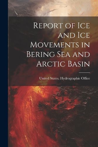 Cover image for Report of Ice and Ice Movements in Bering Sea and Arctic Basin