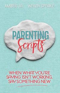 Cover image for Parenting Scripts: When What You're Saying Isn't Working, Say Something New