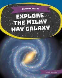 Cover image for Explore Space! Explore the Milky Way Galaxy