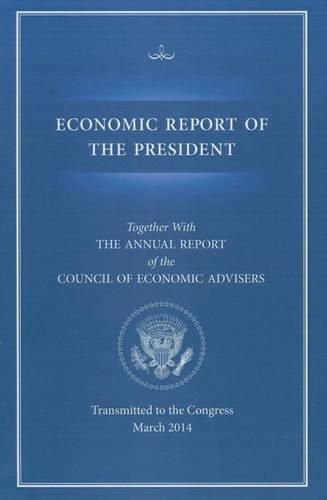 Cover image for Economic Report of the President, Transmitted to the Congress March 2014 Together with the Annual Report of the Council of Economic Advisors