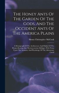 Cover image for The Honey Ants Of The Garden Of The Gods, And The Occident Ants Of The America Plains