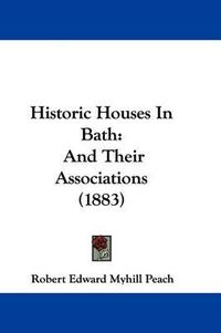 Cover image for Historic Houses in Bath: And Their Associations (1883)