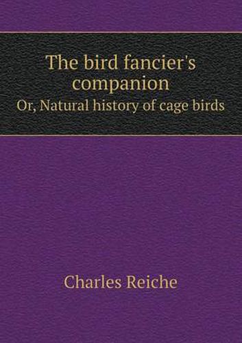 Cover image for The bird fancier's companion Or, Natural history of cage birds