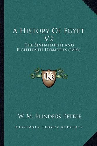 Cover image for A History of Egypt V2 a History of Egypt V2: The Seventeenth and Eighteenth Dynasties (1896) the Seventeenth and Eighteenth Dynasties (1896)