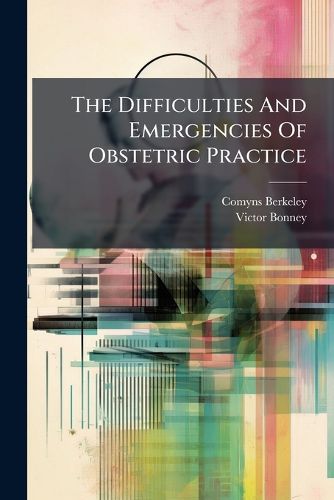 Cover image for The Difficulties And Emergencies Of Obstetric Practice