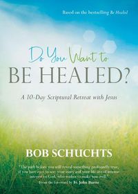 Cover image for Do You Want to Be Healed?: A 10-Day Scriptural Retreat with Jesus