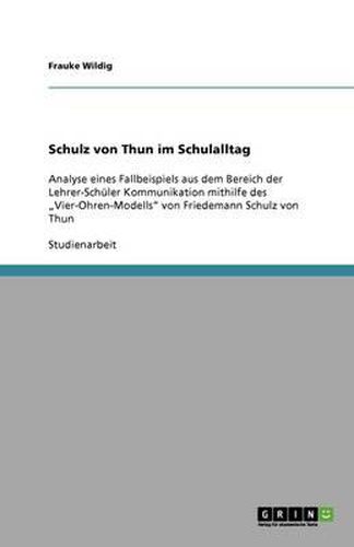 Cover image for Schulz von Thuns  Vier-Ohren-Modell  im Schulalltag: Analyse eines Fallbeispiels aus dem Bereich der Lehrer-Schuler Kommunikation