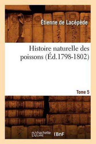 Histoire Naturelle Des Poissons. Tome 5 (Ed.1798-1802)