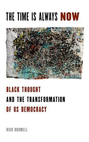 Cover image for The Time Is Always Now: Black Thought and the Transformation of US Democracy