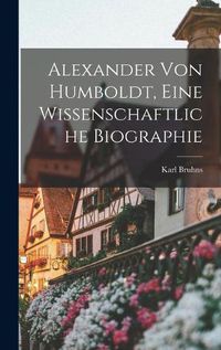 Cover image for Alexander von Humboldt, Eine Wissenschaftliche Biographie