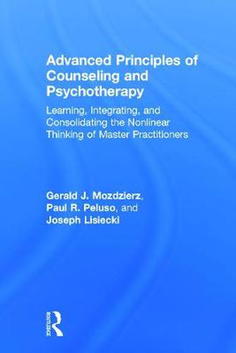 Cover image for Advanced Principles of Counseling and Psychotherapy: Learning, Integrating, and Consolidating the Nonlinear Thinking of Master Practitioners