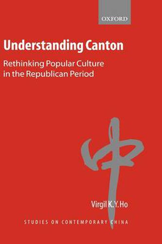 Cover image for Understanding Canton: Rethinking Popular Culture in the Republican Period