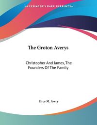 Cover image for The Groton Averys: Christopher and James, the Founders of the Family