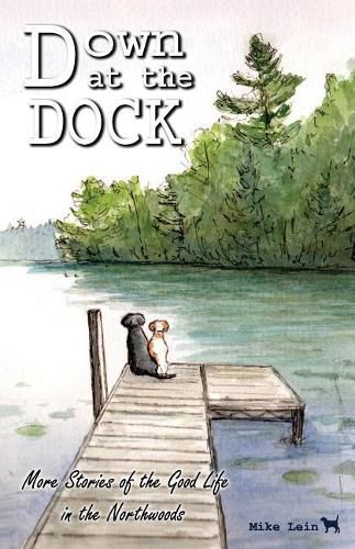 Cover image for Down at the Dock: More Stories of the Good Life in the Northwoods