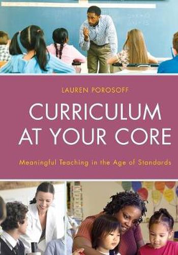 Cover image for Curriculum at Your Core: Meaningful Teaching in the Age of Standards