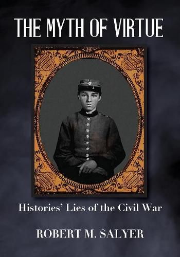 Cover image for The Myth of Virtue: Histories' Lies of the Civil War