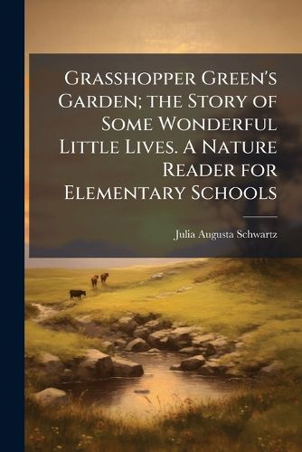 Cover image for Grasshopper Green's Garden; the Story of Some Wonderful Little Lives. A Nature Reader for Elementary Schools