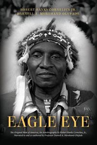 Cover image for Eagle Eye: The Original Man of America, An Autobiography by Robert Banks Cornelius, Jr., Narrated to and co-authored by Professor Darnell A. Morehand-Olufade