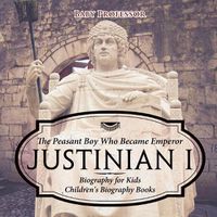 Cover image for Justinian I: The Peasant Boy Who Became Emperor - Biography for Kids Children's Biography Books