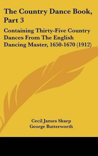 The Country Dance Book, Part 3: Containing Thirty-Five Country Dances from the English Dancing Master, 1650-1670 (1912)