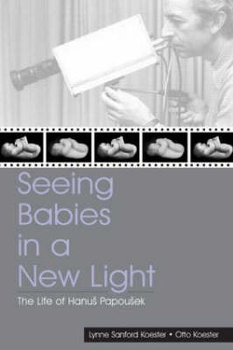 Cover image for Seeing Babies in a New Light: The Life of Hanus Papousek