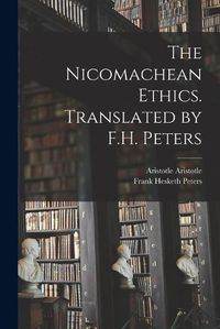 Cover image for The Nicomachean Ethics. Translated by F.H. Peters