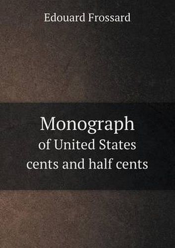 Cover image for Monograph of United States Cents and Half Cents