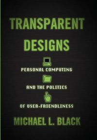 Cover image for Transparent Designs: Personal Computing and the Politics of User-Friendliness