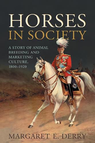 Cover image for Horses in Society: A Story of Animal Breeding and Marketing Culture, 1800-1920