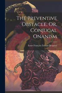 Cover image for The Preventive Obstacle, Or, Conjugal Onanism