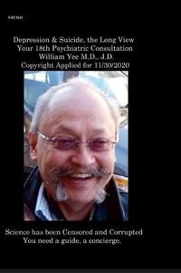 Cover image for Depression & Suicide, the Long View Your 18th Psychiatric Consultation William Yee M.D., J.D. Copyright Applied for 11/30/2020