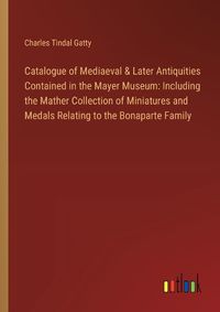 Cover image for Catalogue of Mediaeval & Later Antiquities Contained in the Mayer Museum