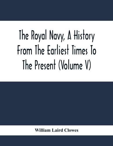 Cover image for The Royal Navy, A History From The Earliest Times To The Present (Volume V)