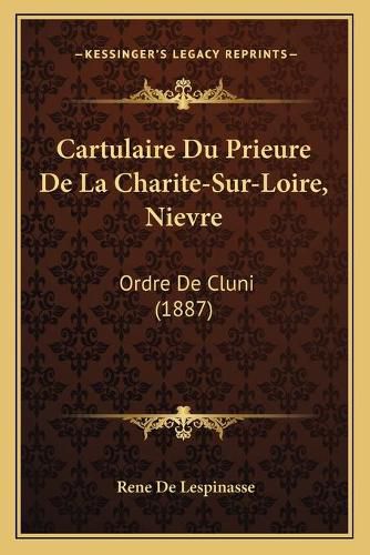 Cartulaire Du Prieure de La Charite-Sur-Loire, Nievre: Ordre de Cluni (1887)