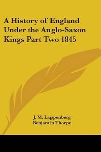 Cover image for A History of England Under the Anglo-Saxon Kings Part Two 1845