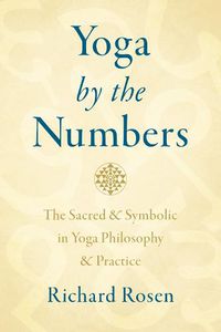 Cover image for Yoga by the Numbers: The Sacred and Symbolic in Yoga Philosophy and Practice