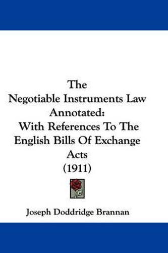 Cover image for The Negotiable Instruments Law Annotated: With References to the English Bills of Exchange Acts (1911)